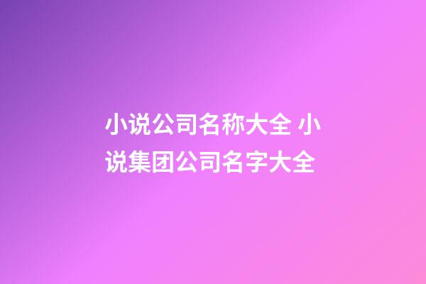 小说公司名称大全 小说集团公司名字大全-第1张-公司起名-玄机派